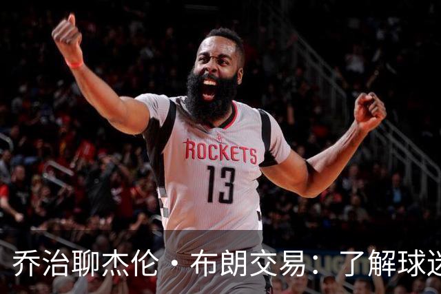 乔治聊杰伦·布朗交易：了解球迷心情，轻松面对挑战