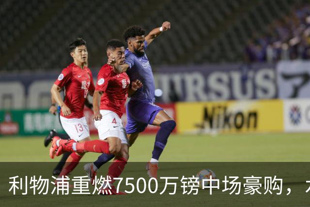 利物浦重燃7500万镑中场豪购，水晶宫面临抉择