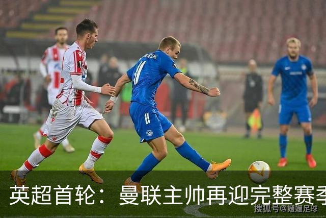 英超首轮：曼联主帅再迎完整赛季考验，森林换帅频率会降低？